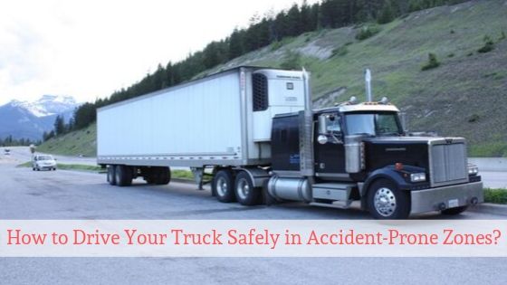 How to Drive Your Truck Safely in Accident-Prone Zones