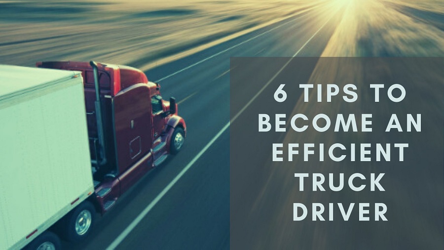 6 Tips to Become an Efficient Truck Driver