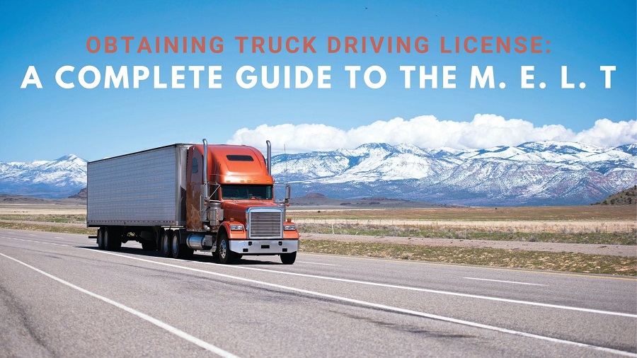 Obtaining Truck Driving License: A Complete Guide to the M. E. L. T